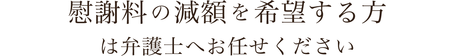 慰謝料の減額を希望する方は弁護士へお任せください