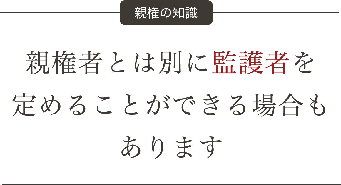 親権の知識親権者とは別に監護者を定めることができる場合もあります