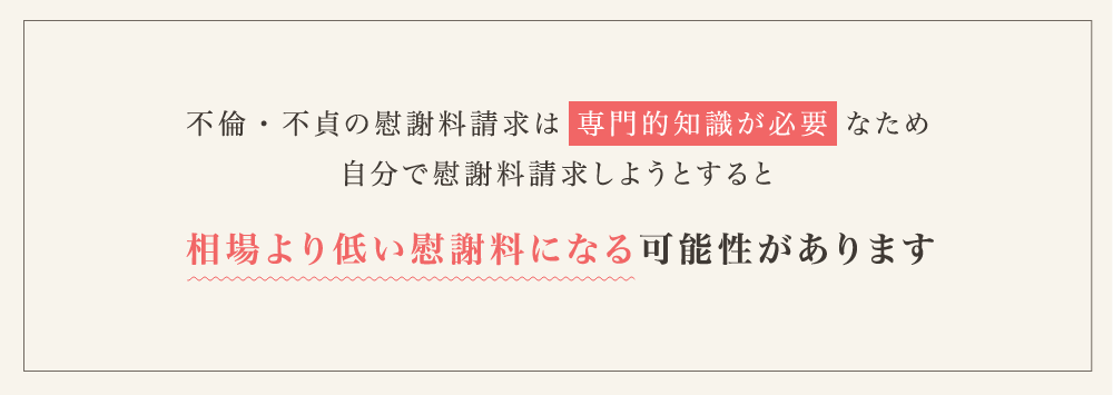 自分で慰謝料請求しようとすると相場より低い慰謝料になる可能性があります