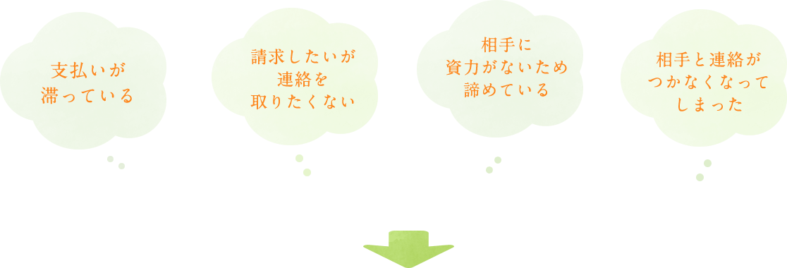 支払いが滞っている｜請求したいが連絡を取りたくない｜相手に資力がないため諦めている｜相手と連絡がつかなくなってしまった