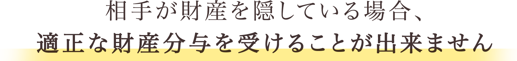 相手が財産を隠している場合、適正な財産分与を受けることが出来ません