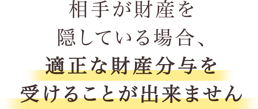 相手が財産を隠している場合、適正な財産分与を受けることが出来ません