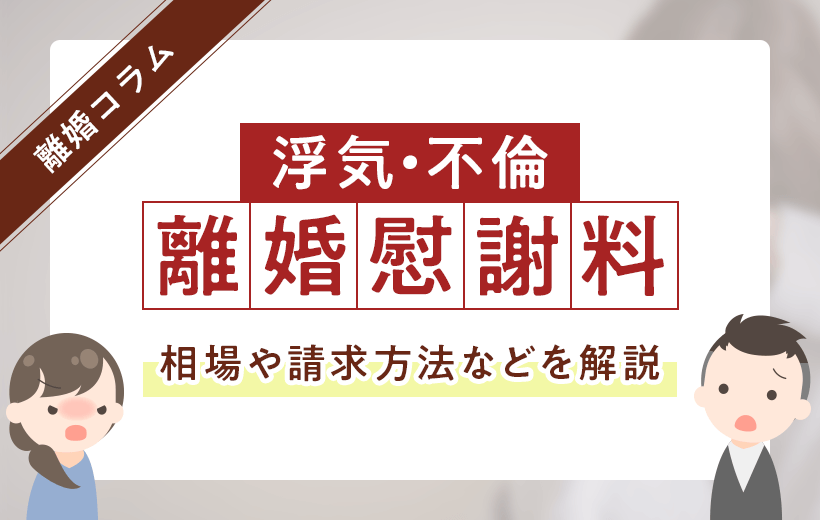 浮気・不倫の離婚慰謝料の基礎知識│相場や慰謝料請求できるケースなどを解説