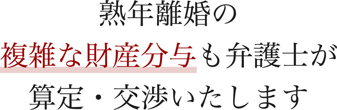 熟年離婚における金銭面での交渉も、弁護士へお任せください